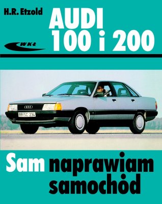 AUDI 100 i AUDI 200 (OD WRZEŚNIA 1982 DO LISTOPADA 1990 r). SAM NAPRAWIAM SAMOCHÓD