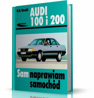 AUDI 100 i AUDI 200 (OD WRZEŚNIA 1982 DO LISTOPADA 1990 r). SAM NAPRAWIAM SAMOCHÓD