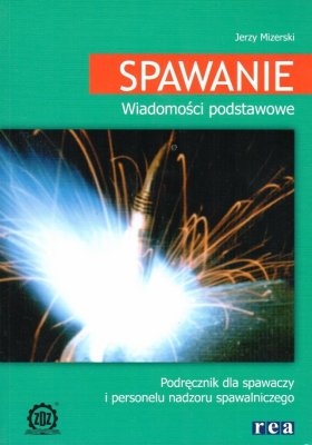 PODRĘCZNIK DLA SPAWACZY I PERSONELU NADOZRU SPAWALNICZEGO - SPAWANIE